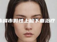 赤峰市假性上睑下垂治疗医生上榜名单前十佳深度测评(雷晓堂医生实力不容小觑)