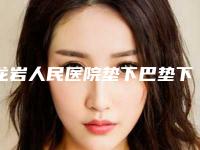 龙岩人民医院垫下巴垫下巴怎么样 案例评价