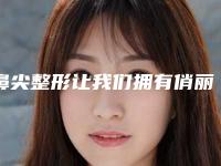 鼻尖整形让我们拥有俏丽的鼻子(美容作鼻尖整形)