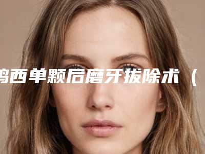 鸡西单颗后磨牙拔除术(非智齿)怎样避免发生后遗症