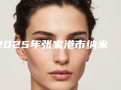 2025年张家港市纳米瓷贴面牙齿收费明细口碑项目人气医生2025-张家港市纳米瓷贴面牙齿价格是多少呢