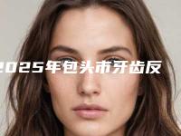 2025年包头市牙齿反合矫正医院排行榜前三名人气医院更新-包头市牙齿反合矫正口腔医院