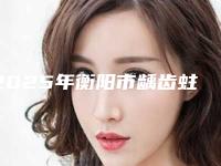 2025年衡阳市龋齿蛀牙价格表医生名单一览-衡阳市龋齿蛀牙价格有多贵